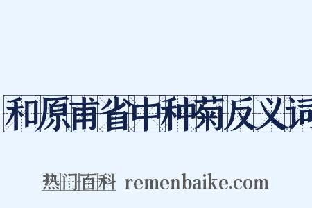 和原甫省中种菊反义词是什么意思的图片